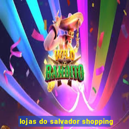 lojas do salvador shopping